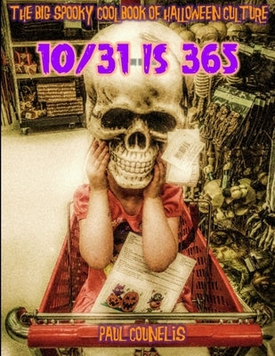 The Big Spooky Cool Book of Halloween Pop Culture: 10/31 Is 365 by Counelis, Paul
