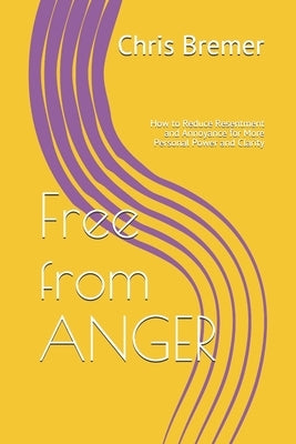 Free from ANGER: How to Reduce Resentment and Annoyance for More Personal Power and Clarity by Simpson, Timothy