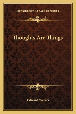 Thoughts Are Things by Walker, Edward