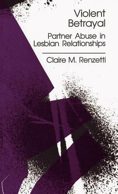 Violent Betrayal: Partner Abuse in Lesbian Relationships by Renzetti, Claire M.
