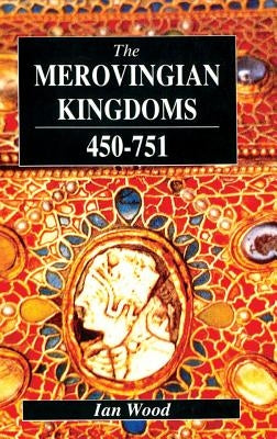 The Merovingian Kingdoms 450 - 751 by Wood, Ian