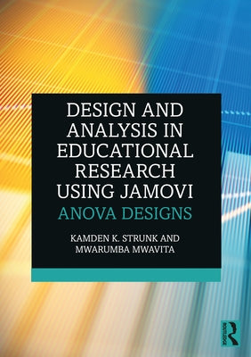 Design and Analysis in Educational Research Using Jamovi: Anova Designs by Strunk, Kamden K.
