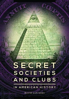 Secret Societies and Clubs in American History by Luhrssen, David