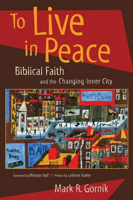 To Live in Peace: Biblical Faith and the Changing Inner City by Gornik, Mark R.