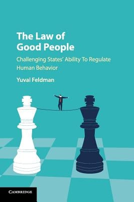 The Law of Good People: Challenging States' Ability to Regulate Human Behavior by Feldman, Yuval