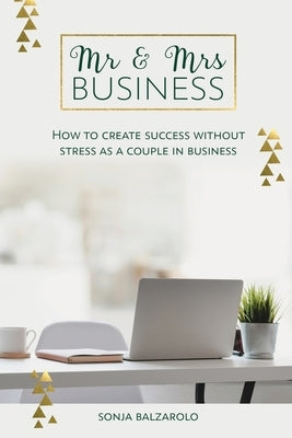 Mr & Mrs Business: How to Create Success Without Stress As a Couple in Business by Balzarolo, Sonja