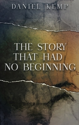 The Story That Had No Beginning by Kemp, Daniel