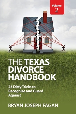 The Texas Divorce Handbook Volume 2: 25 Dirty Tricks to Recognize and Guard Against by Fagan, Bryan Joseph