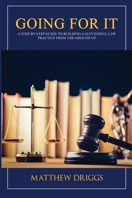 Going For It: A Step-by-Step Guide to Building a Successful Law Practice From the Ground Up by Johnson, Anthony