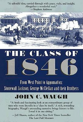 The Class of 1846: From West Point to Appomattox: Stonewall Jackson, George McClellan, and Their Br Others by Waugh, John C.