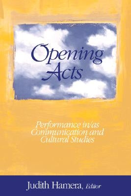 Opening Acts: Performance In/As Communication and Cultural Studies by Hamera, Judith A.