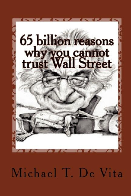 65 billion reasons why you cannot trust Wall Street: A first person journey into the underworld of Bernard Madoff by De Vita, Emma S.