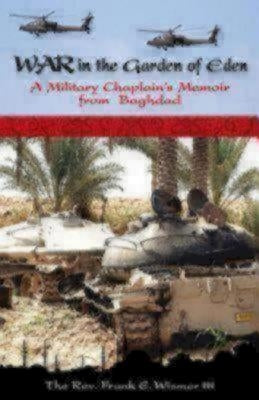 War in the Garden of Eden: A Military Chaplain's Memoir from Baghdad by Wismer, Frank E., III