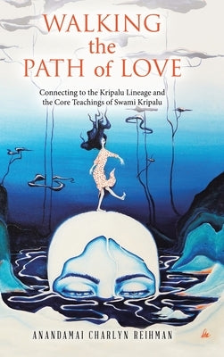 Walking the Path of Love: Connecting to the Kripalu Lineage and the Core Teachings of Swami Kripalu by Reihman, Anandamai Charlyn