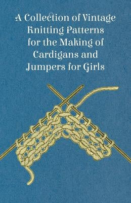 A Collection of Vintage Knitting Patterns for the Making of Cardigans and Jumpers for Girls by Anon