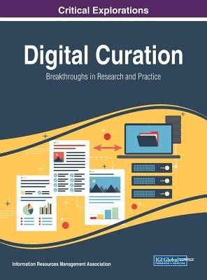 Digital Curation: Breakthroughs in Research and Practice by Management Association, Information Reso