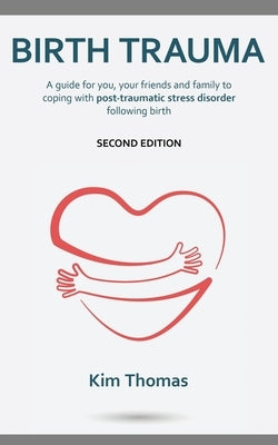 Birth Trauma (Second Edition): A guide for you, your friends and family to coping with post-traumatic stress disorder following birth by Thomas, Kim