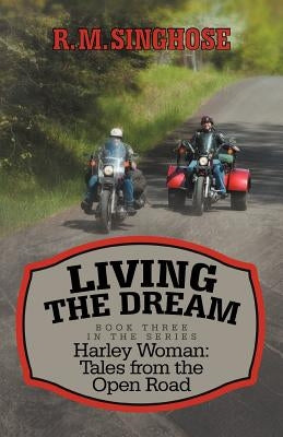 Living the Dream: Harley Woman: Tales from the Open Road by Singhose, R. M.