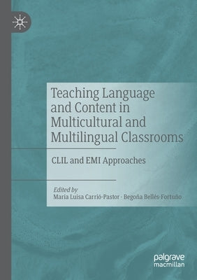 Teaching Language and Content in Multicultural and Multilingual Classrooms: CLIL and EMI Approaches by Carrió-Pastor, María Luisa