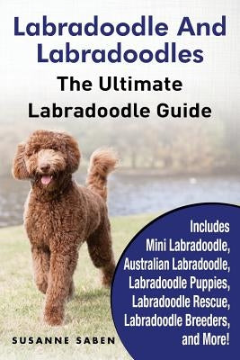 Labradoodle And Labradoodles: The Ultimate Labradoodle Guide Includes Mini Labradoodle, Australian Labradoodle, Labradoodle Puppies, Labradoodle Res by Saben, Susanne