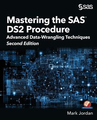 Mastering the SAS DS2 Procedure: Advanced Data-Wrangling Techniques, Second Edition by Jordan, Mark