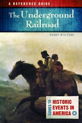 The Underground Railroad: A Reference Guide by Walters, Kerry