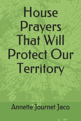 House Prayers That Will Protect Our Territory by Jaco, Annette Journet