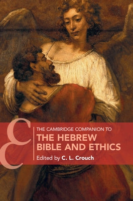 The Cambridge Companion to the Hebrew Bible and Ethics by Crouch, C. L.