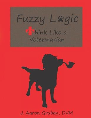 Fuzzy Logic: Think Like a Veterinarian by Gruben DVM, J. Aaron