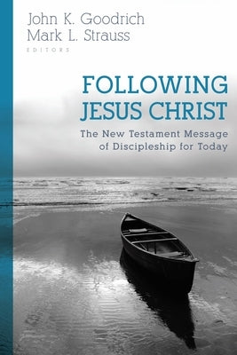 Following Jesus Christ: The New Testament Message of Discipleship for Today by Goodrich, John
