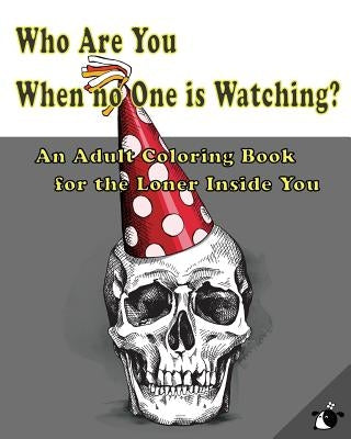 Who Are You When No One Is Watching?: An Adult Coloring Book for the Loner Inside You by Flower the Dog