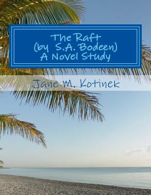 The Raft (by S.A. Bodeen) A Novel Study by Kotinek, Jane M.