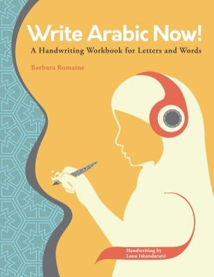 Write Arabic Now!: A Handwriting Workbook for Letters and Words by Romaine, Barbara