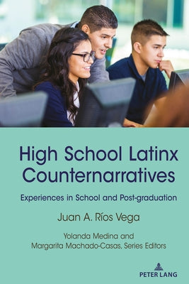 High School Latinx Counternarratives: Experiences in School and Post-Graduation by Medina, Yolanda
