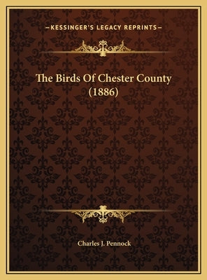 The Birds of Chester County (1886) by Pennock, Charles J.
