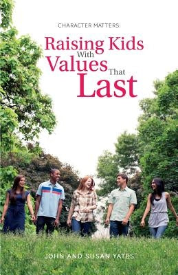 Character Matters: Raising Kids With Values That Last by Yates, Susan Alexander