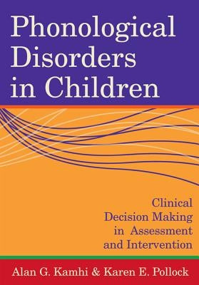 Phonological Disorders in Children: Clinical Decision Making in Assessment and Intervention by Kamhi, Alan