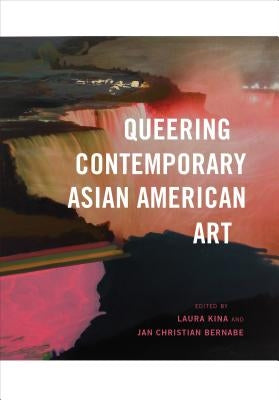 Queering Contemporary Asian American Art by Kina, Laura