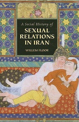A Social History of Sexual Relations in Iran by Floor, M. Willem