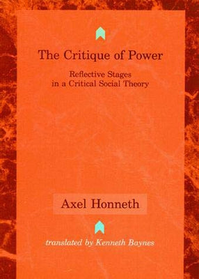 The Critique of Power: Reflective Stages in a Critical Social Theory by Honneth, Axel