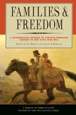 Families and Freedom: A Documentary History of African-American Kinship in the Civil War Era by Berlin, Ira