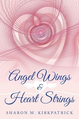 Angel Wings & Heart Strings by Kirkpatrick, Sharon M.