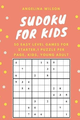 SUDOKU for KIDS: 50 Easy Level Games for Starter: 1 Puzzle per Page, Brain Training Games, Sudoku Puzzles Book, Teen, Young Adult, Adul by Wilson, Angelina