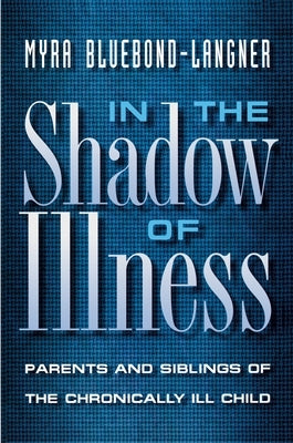 In the Shadow of Illness: Parents and Siblings of the Chronically Ill Child by Bluebond-Langner, Myra