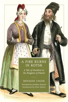 A Fire Burns in Kotsk: A Tale of Hasidism in the Kingdom of Poland by Boyarin, Jonathan