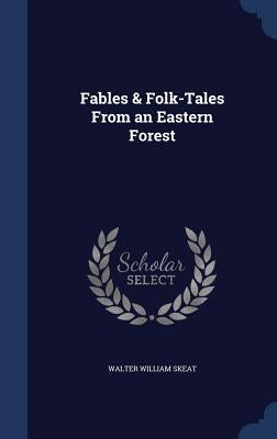 Fables & Folk-Tales From an Eastern Forest by Skeat, Walter William