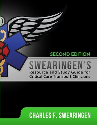 Swearingen's Resource and Study Guide for Critical Care Transport Clinicians, 2nd Edition by Swearingen, Charles