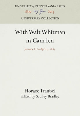With Walt Whitman in Camden: January 21 to April 7, 1889 by Traubel, Horace