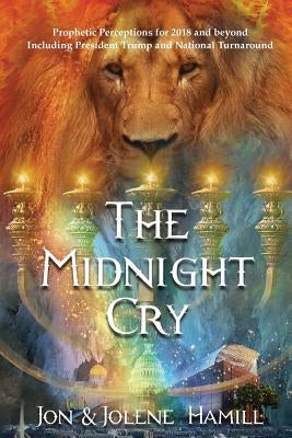 The Midnight Cry: Prophetic Perceptions for 2018-2020 by Hamill, Jon &. Jolene