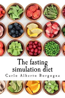 The Fasting Simulation Diet: Smart Recipes for Your Wellness by Borgogna, Carlo Alberto